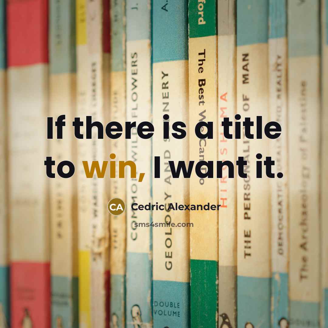 “If there is a title to win, I want it.…” quote by Cedric Alexander