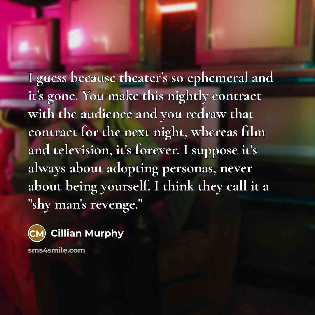 “I guess because theater's so ephemeral and it's gone. You…” quote by Cillian Murphy