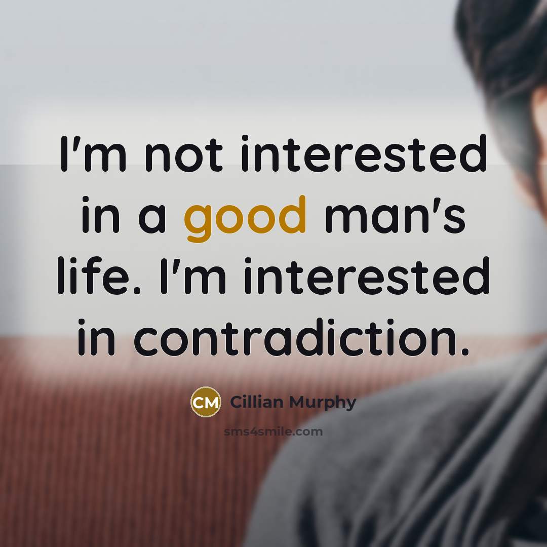 “I'm not interested in a good man's life. I'm interested…” quote by Cillian Murphy