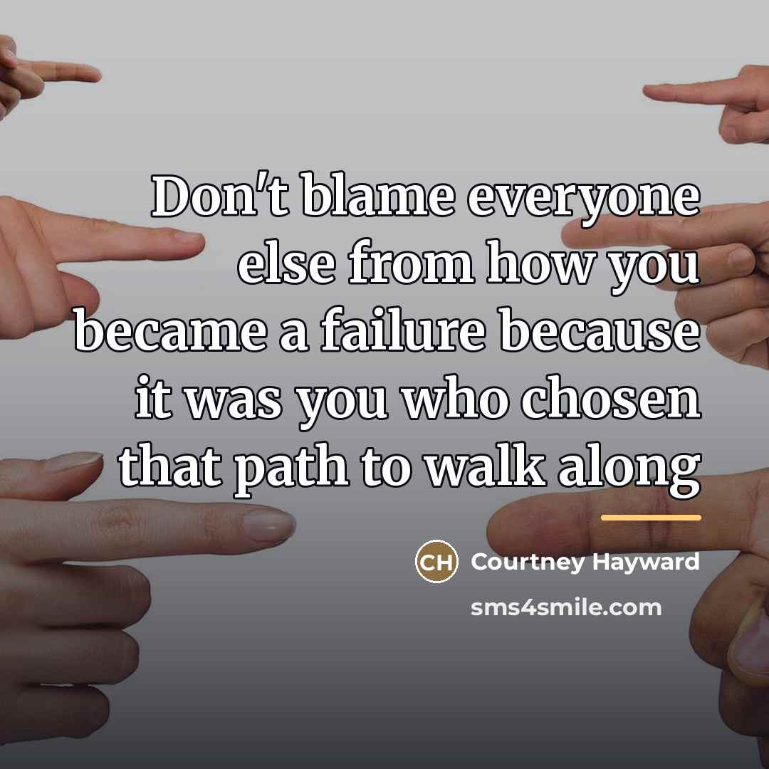 “Don't blame everyone else from how you became a failure…” quote by Courtney Hayward