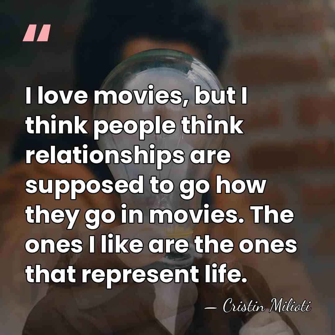 I love movies, but I think people think relationships are supposed to&hellip; - Cristin Milioti