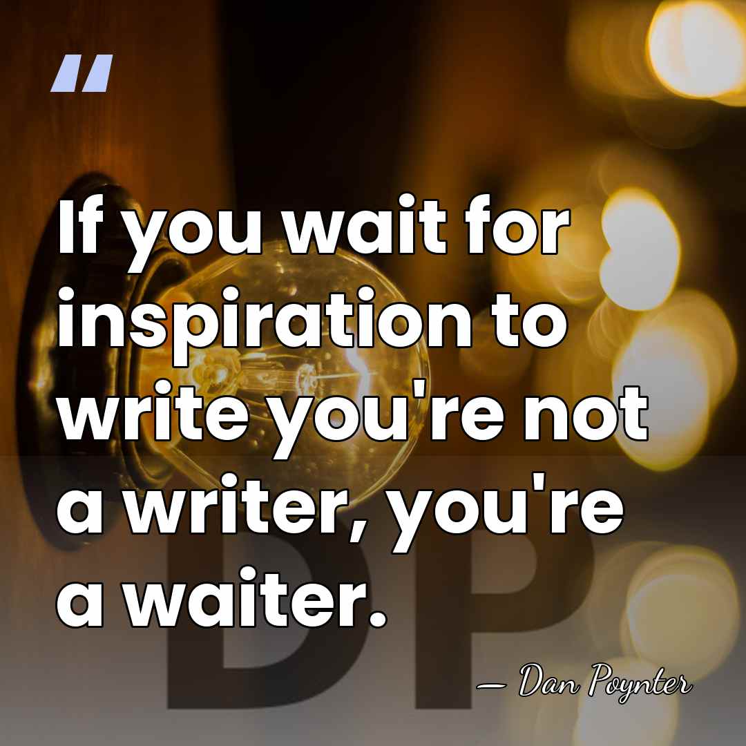 If you wait for inspiration to write you're not a writer, you're&hellip; - Dan Poynter