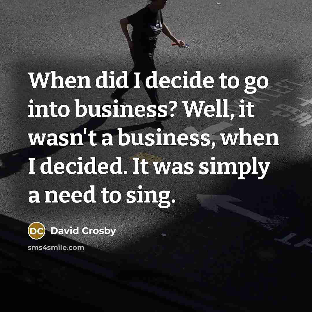 “When did I decide to go into business? Well, it…” quote by David Crosby