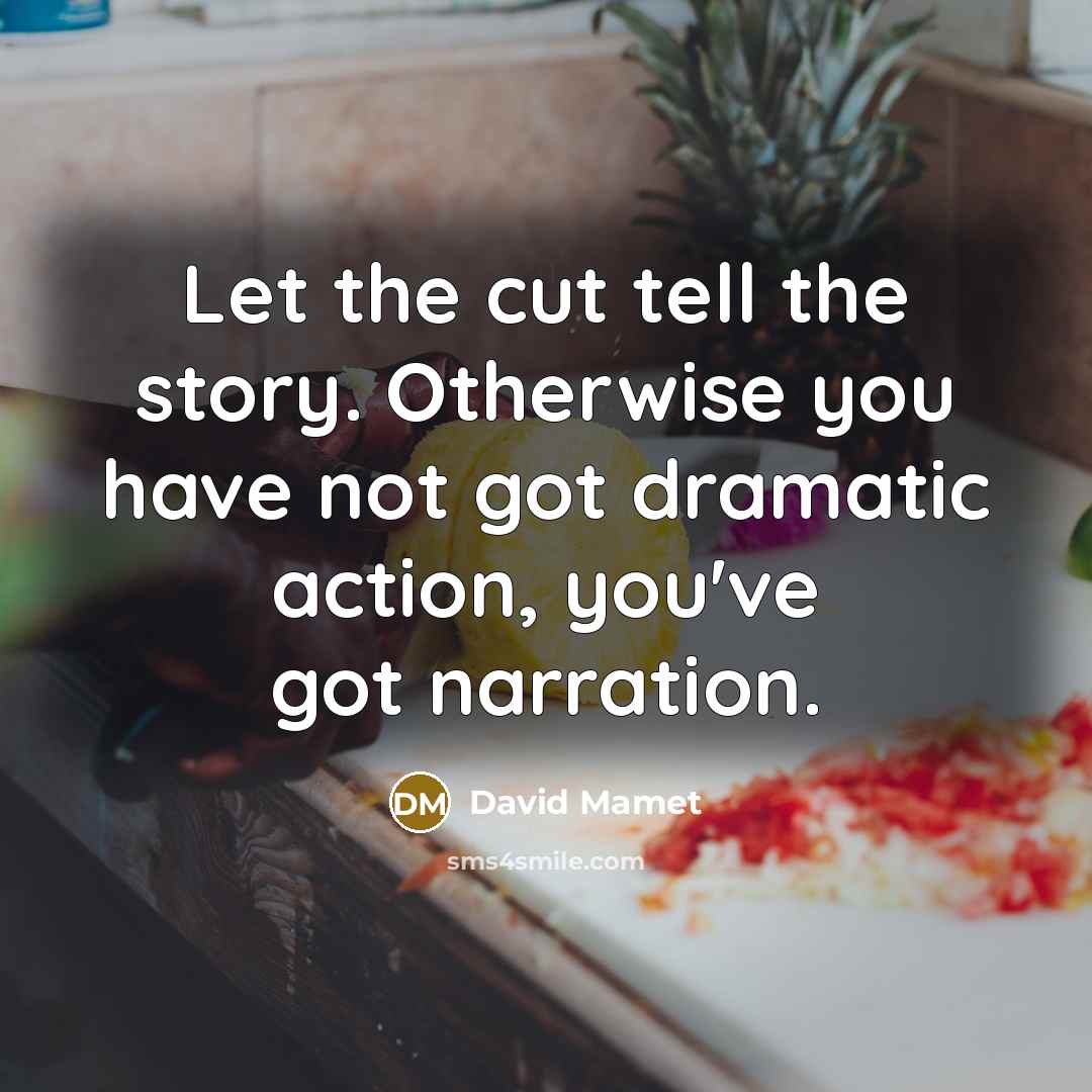 “Let the cut tell the story. Otherwise you have not…” quote by David Mamet