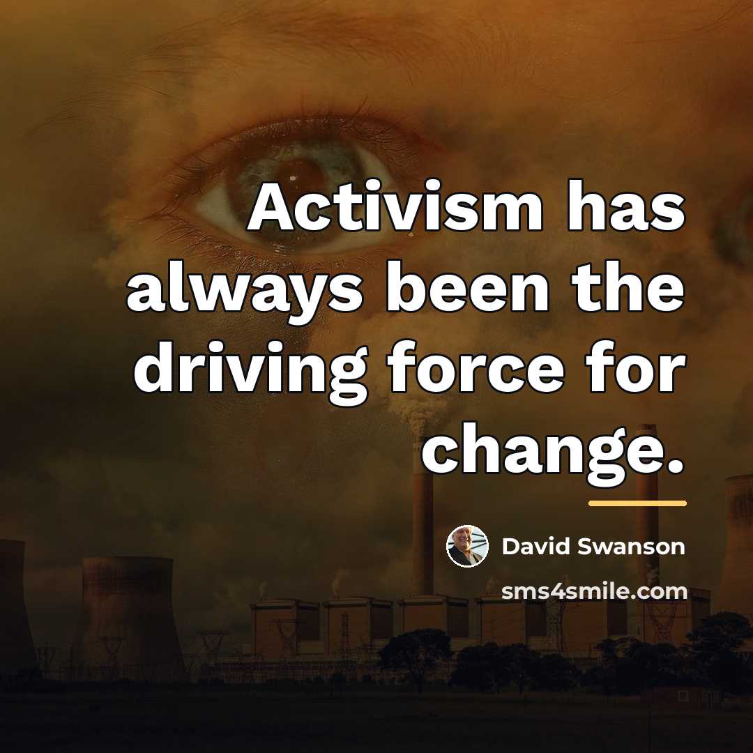 “Activism has always been the driving force for change.…” quote by David Swanson