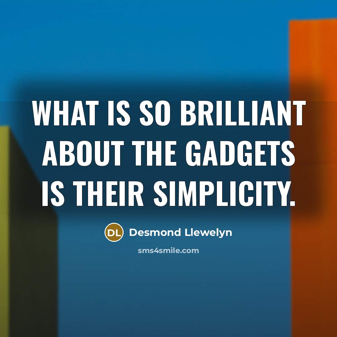“What is so brilliant about the gadgets is their simplicity.…” quote by Desmond Llewelyn