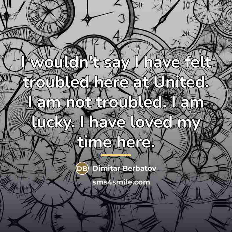 “I wouldn't say I have felt troubled here at United.…” quote by Dimitar Berbatov