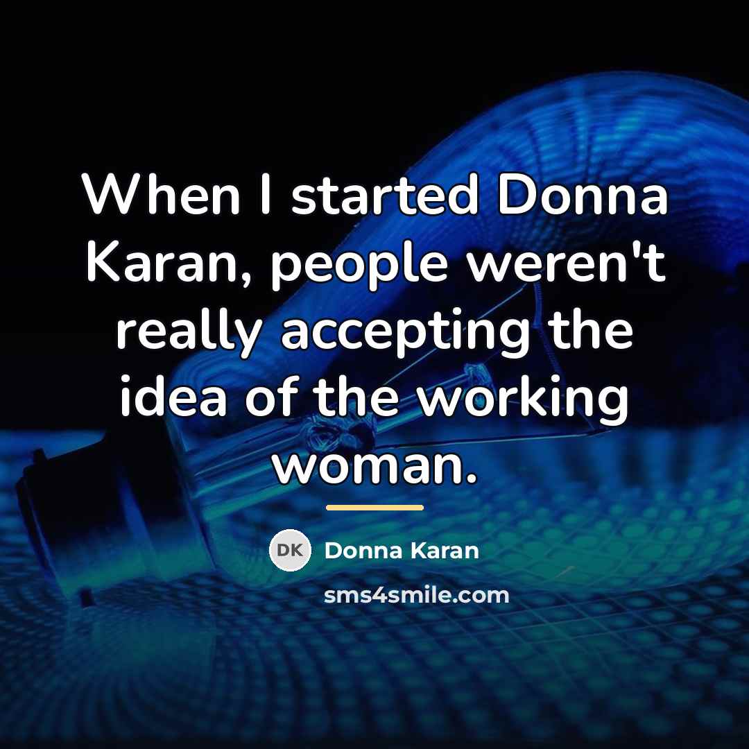 “When I started Donna Karan, people weren't really accepting the…” quote by Donna Karan