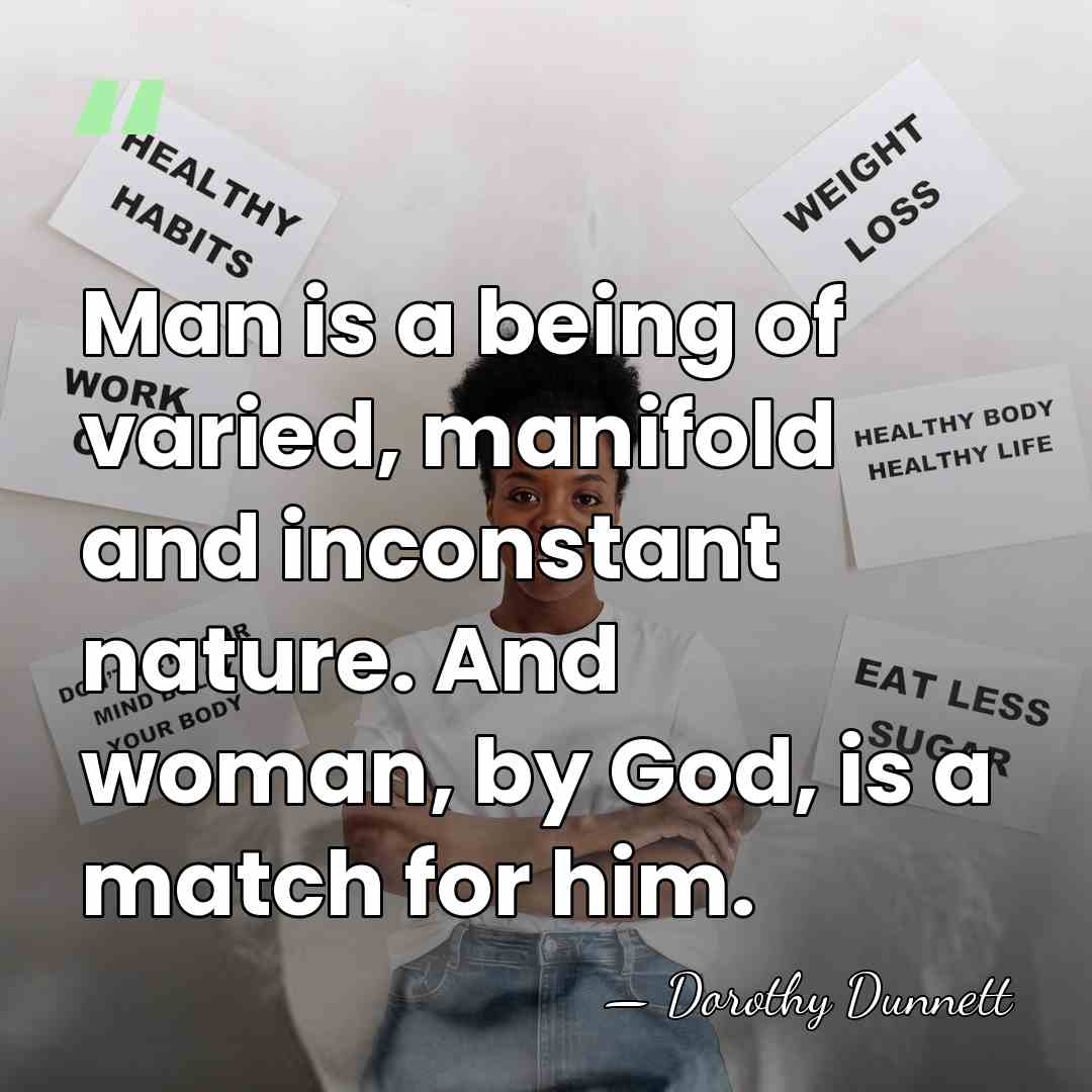 Man is a being of varied, manifold and inconstant nature. And woman,&hellip; - Dorothy Dunnett