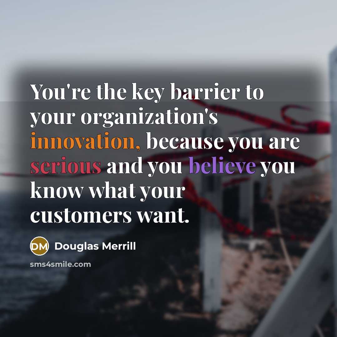 “You're the key barrier to your organization's innovation, because you…” quote by Douglas Merrill