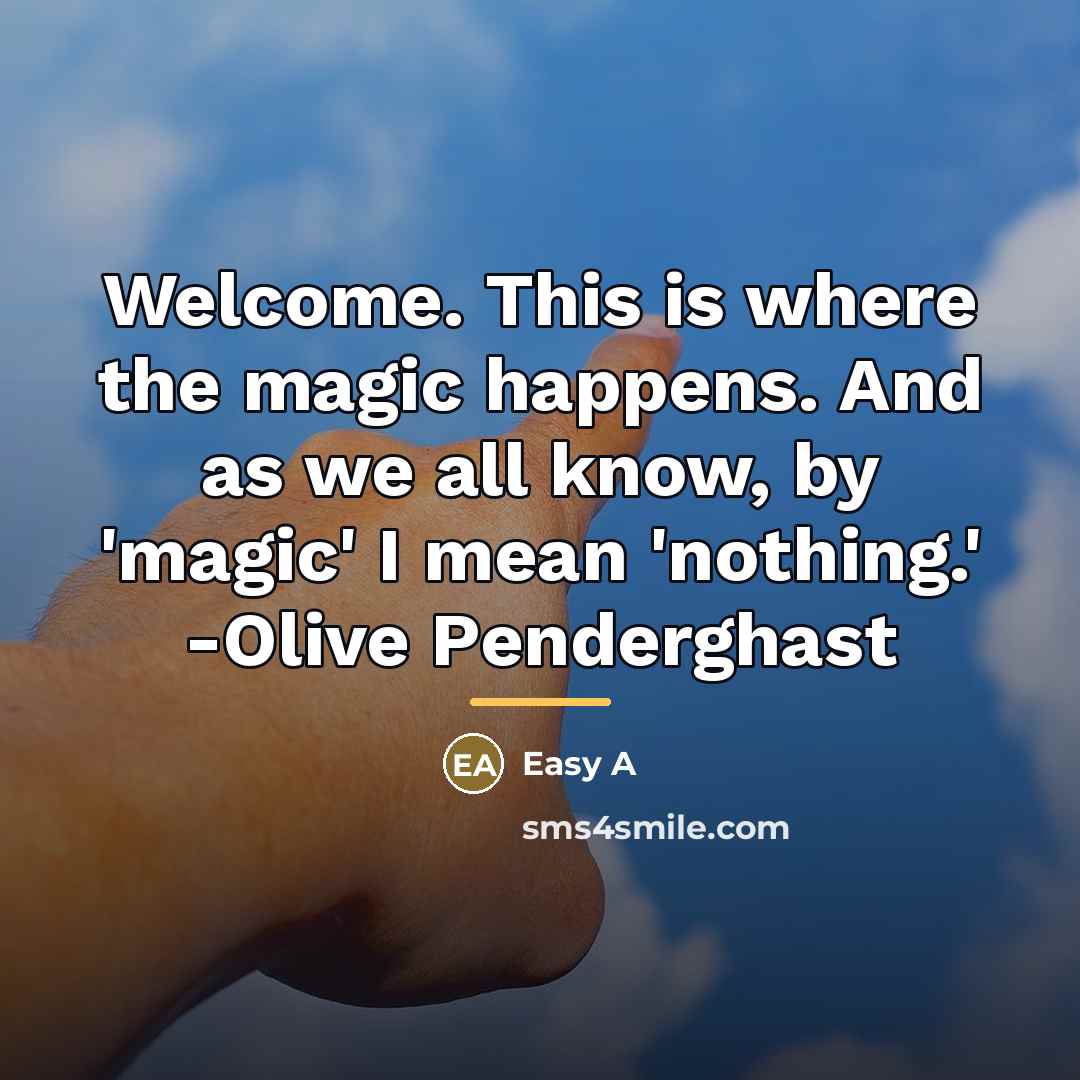 “Welcome. This is where the magic happens. And as we…” quote by Easy A