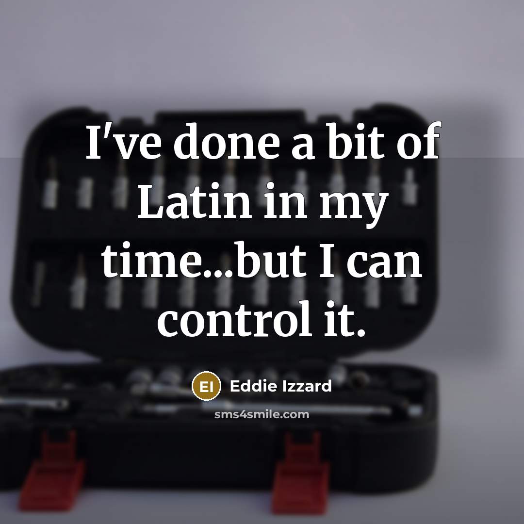 “I've done a bit of Latin in my time...but I…” quote by Eddie Izzard