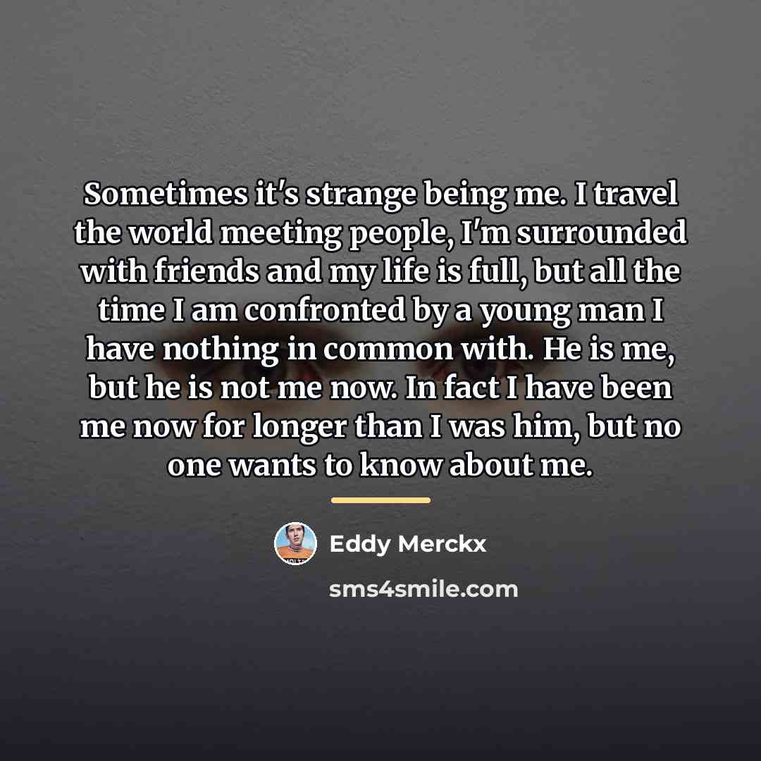 “Sometimes it's strange being me. I travel the world meeting…” quote by Eddy Merckx