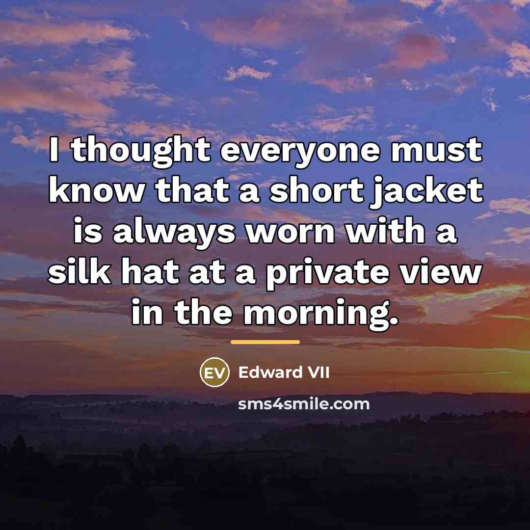 “I thought everyone must know that a short jacket is…” quote by Edward VII