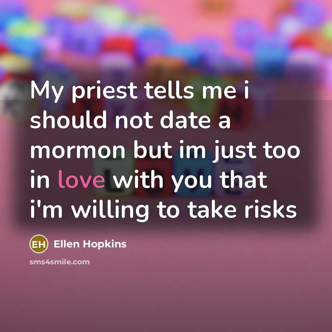 “My priest tells me i should not date a mormon…” quote by Ellen Hopkins