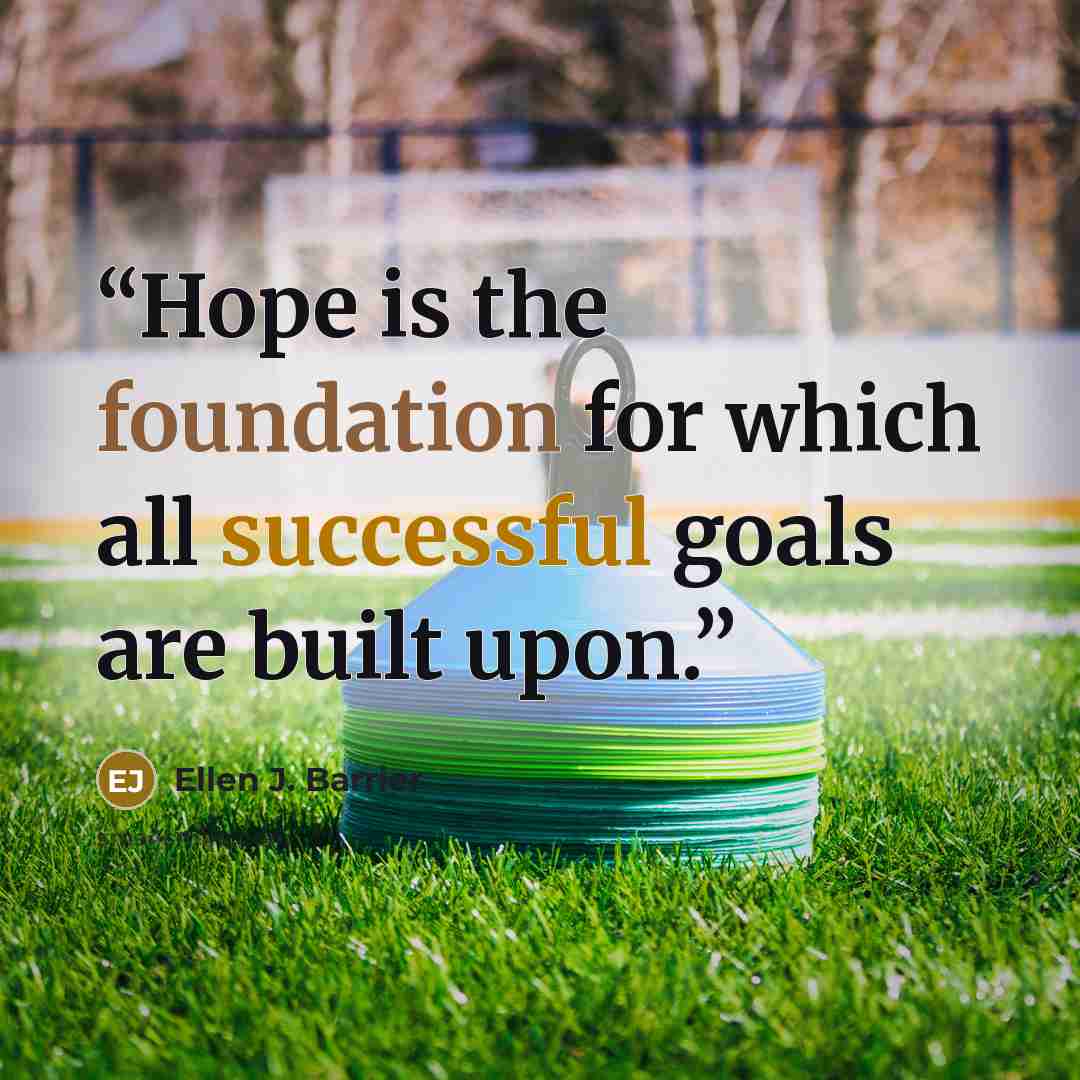 “Hope is the foundation for which all successful goals are built upon.” quote by Ellen J. Barrier