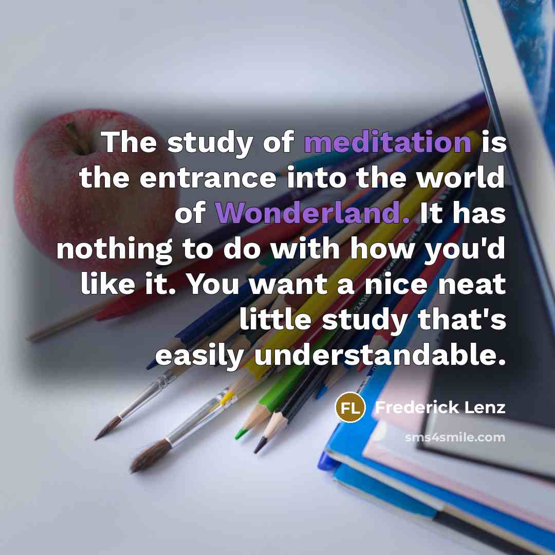“The study of meditation is the entrance into the world…” quote by Frederick Lenz