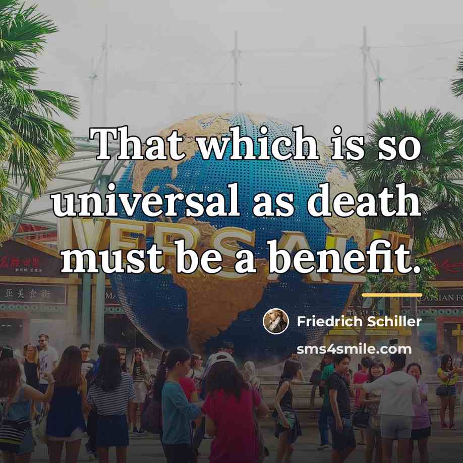 “That which is so universal as death must be a…” quote by Friedrich Schiller