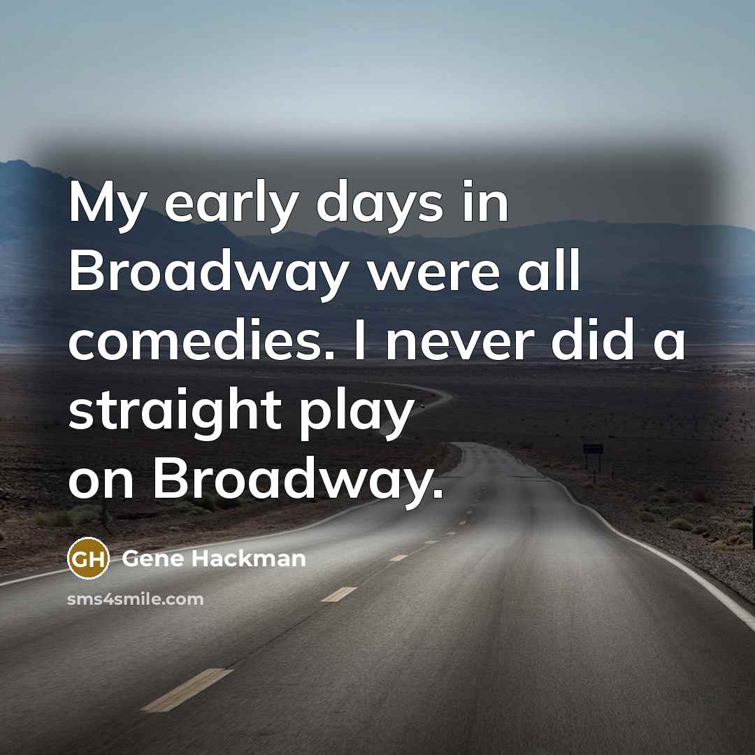“My early days in Broadway were all comedies. I never…” quote by Gene Hackman