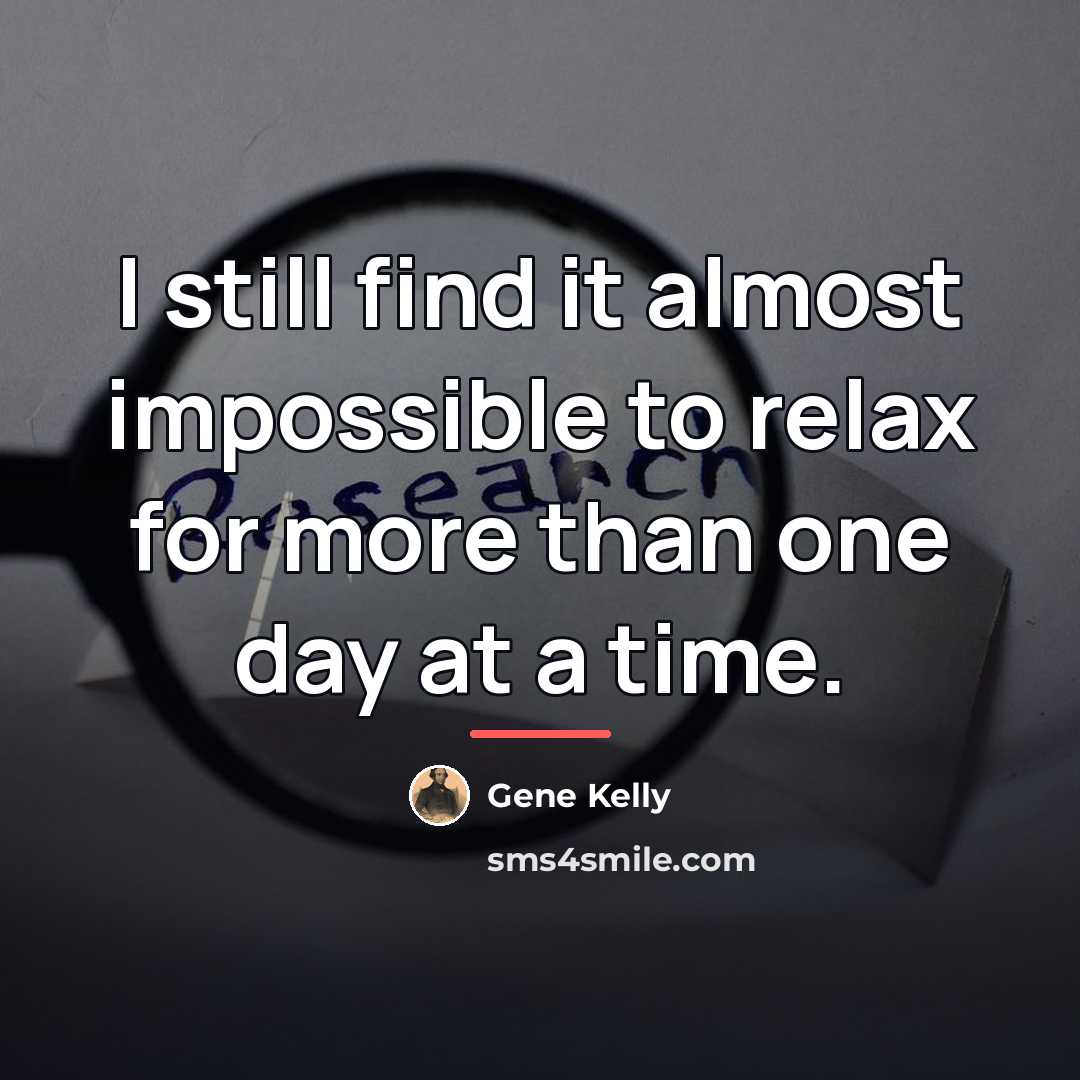 “I still find it almost impossible to relax for more…” quote by Gene Kelly