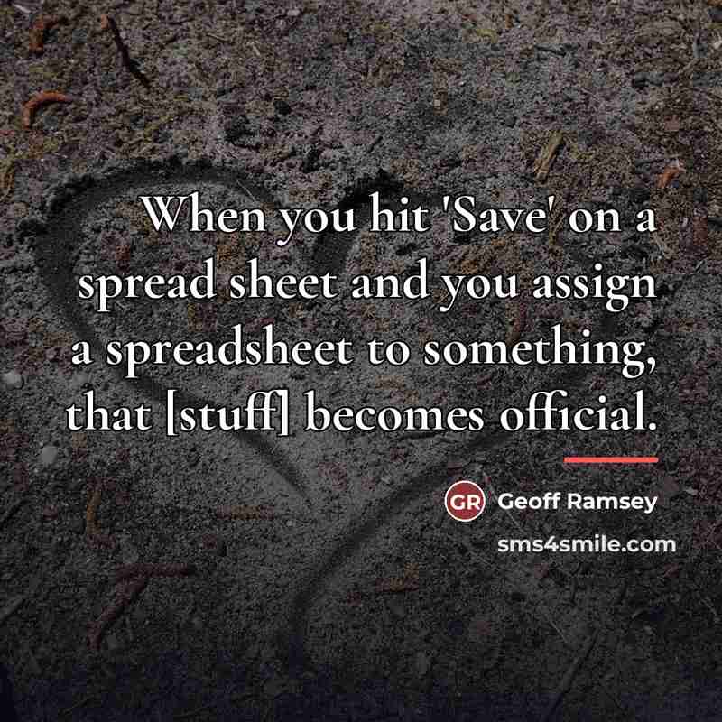 “When you hit 'Save' on a spread sheet and you…” quote by Geoff Ramsey