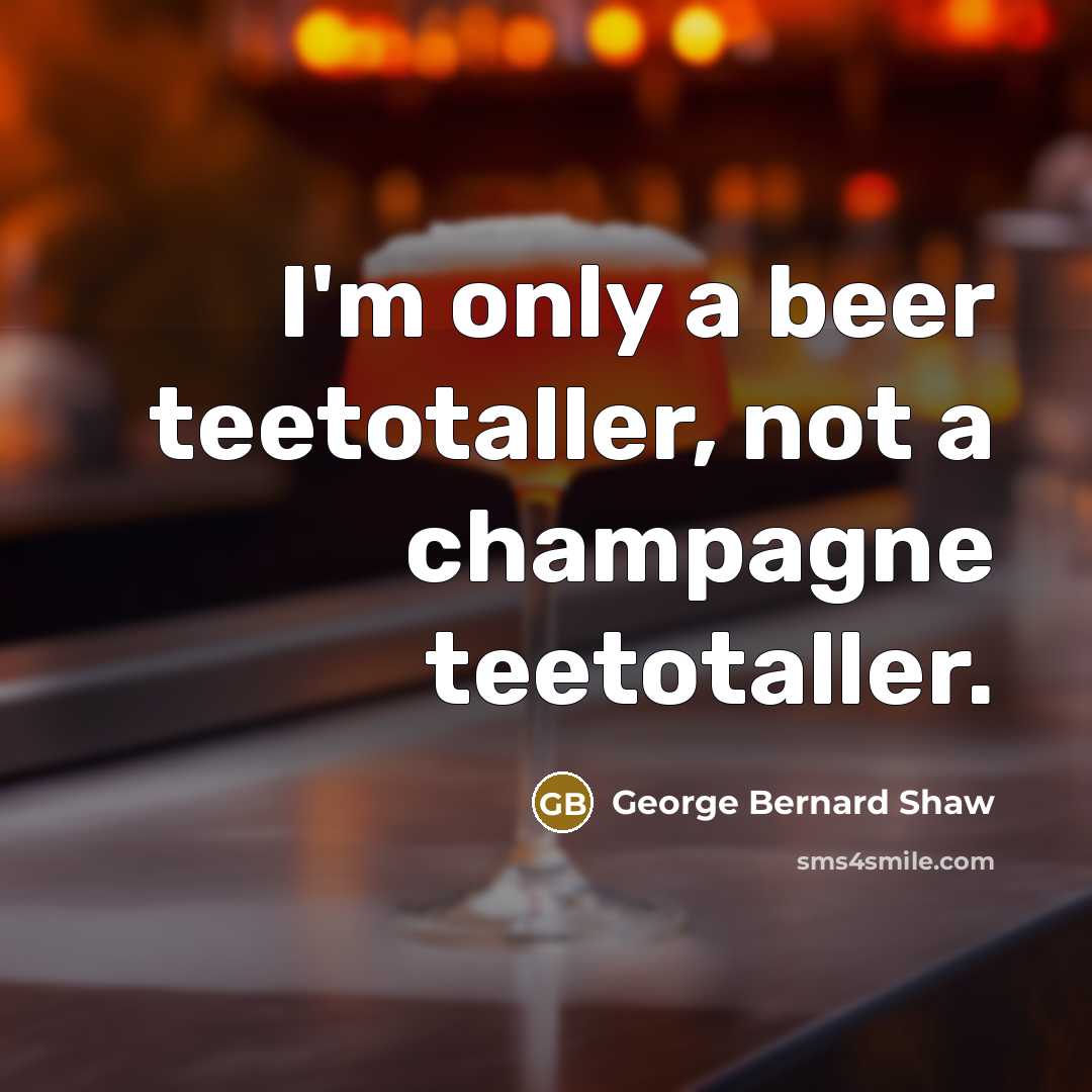 “I'm only a beer teetotaller, not a champagne teetotaller.…” quote by George Bernard Shaw