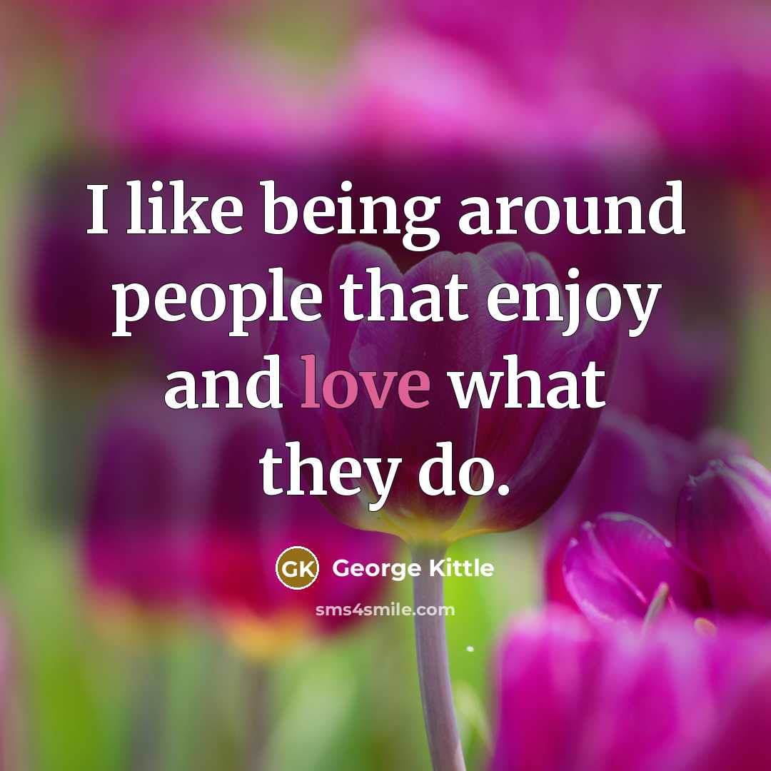 “I like being around people that enjoy and love what…” quote by George Kittle