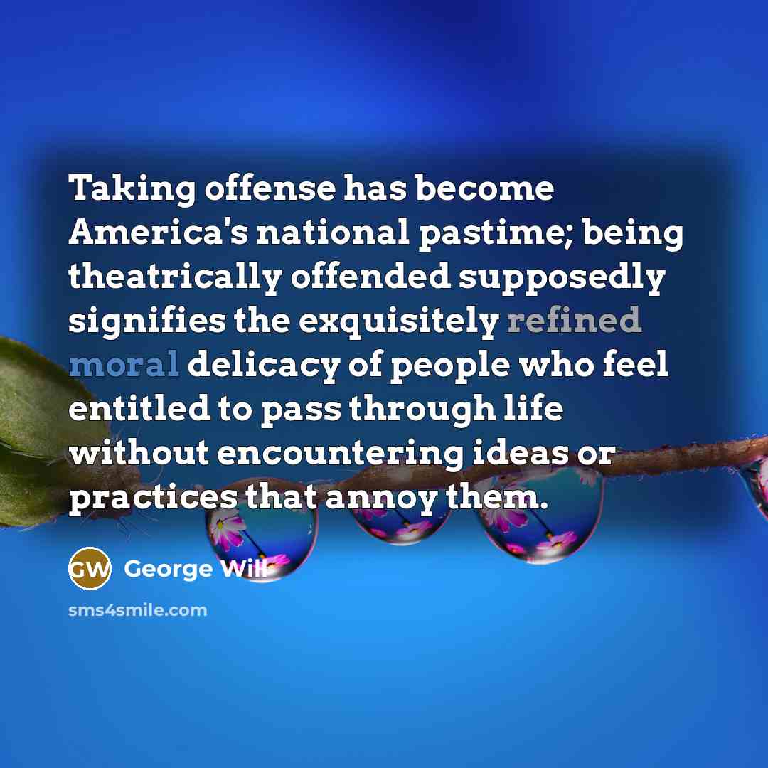 “Taking offense has become America's national pastime; being theatrically offended…” quote by George Will