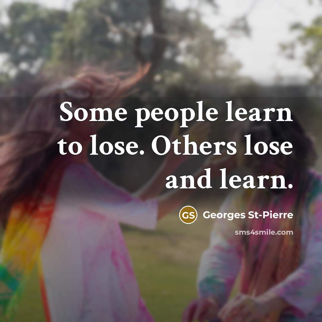 “Some people learn to lose. Others lose and learn.…” quote by Georges St-Pierre