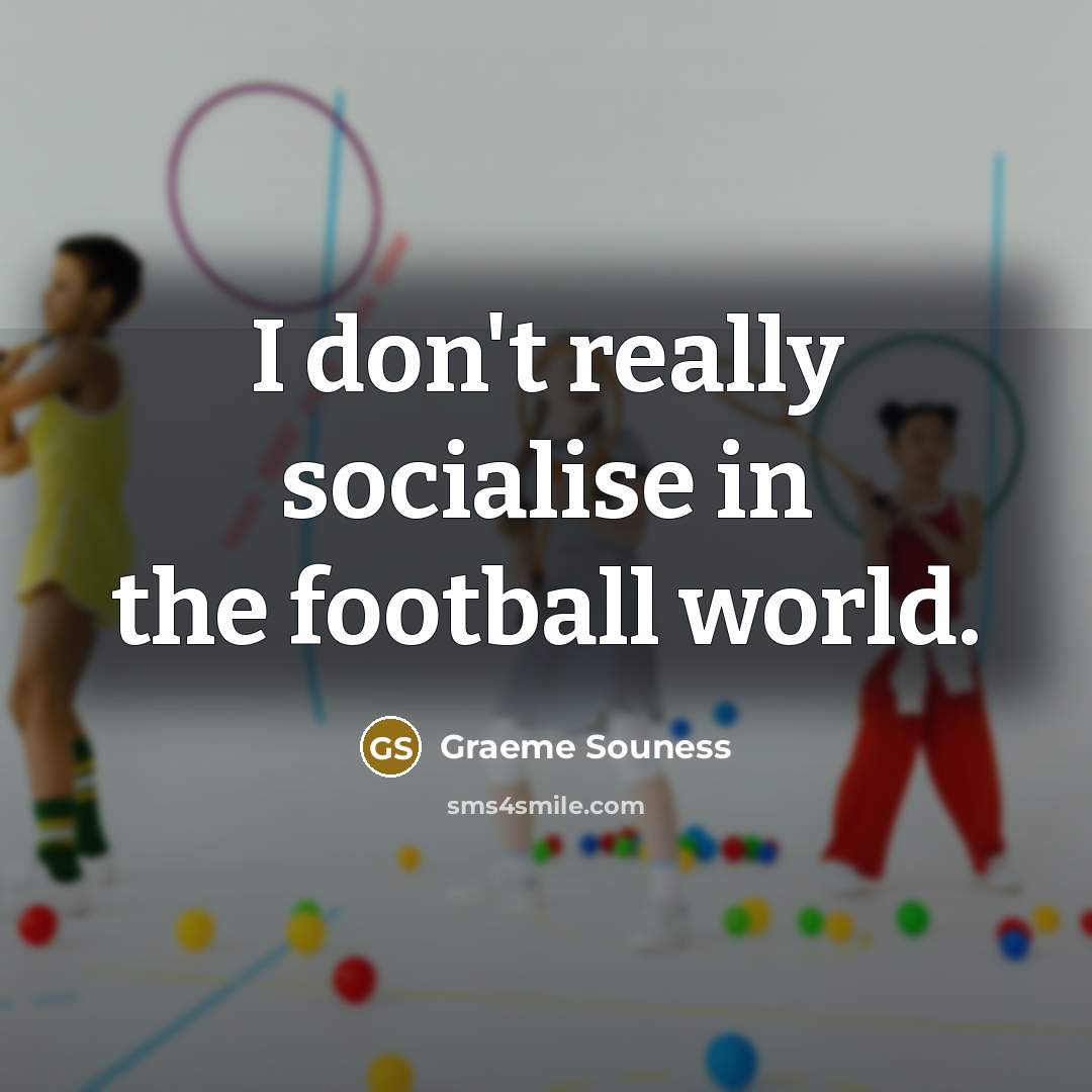 “I don't really socialise in the football world.…” quote by Graeme Souness