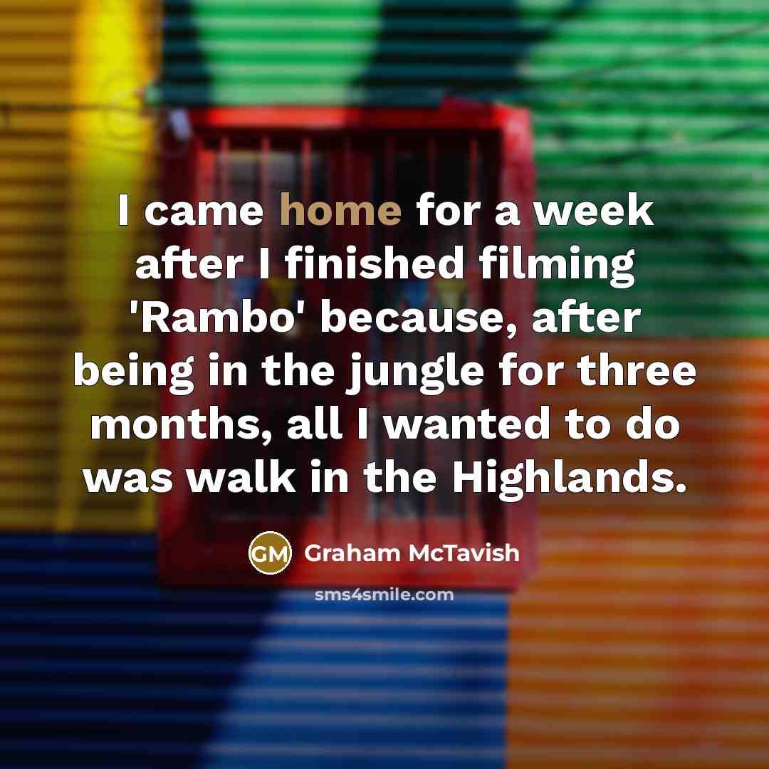 “I came home for a week after I finished filming…” quote by Graham McTavish