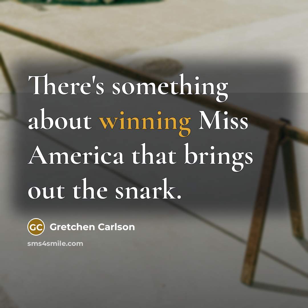“There's something about winning Miss America that brings out the…” quote by Gretchen Carlson