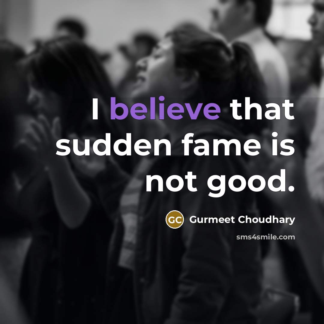 “I believe that sudden fame is not good.…” quote by Gurmeet Choudhary