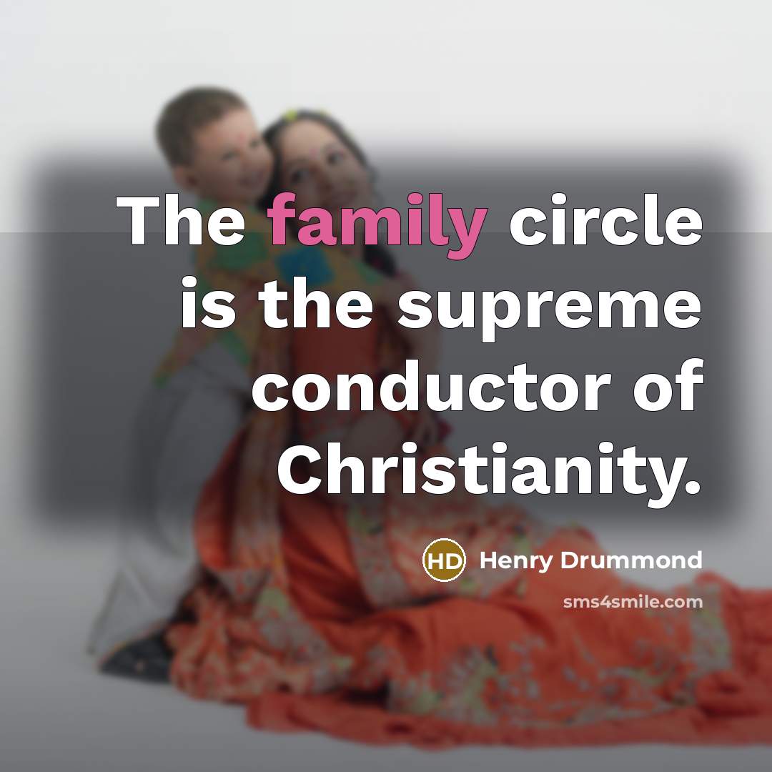 “The family circle is the supreme conductor of Christianity.…” quote by Henry Drummond