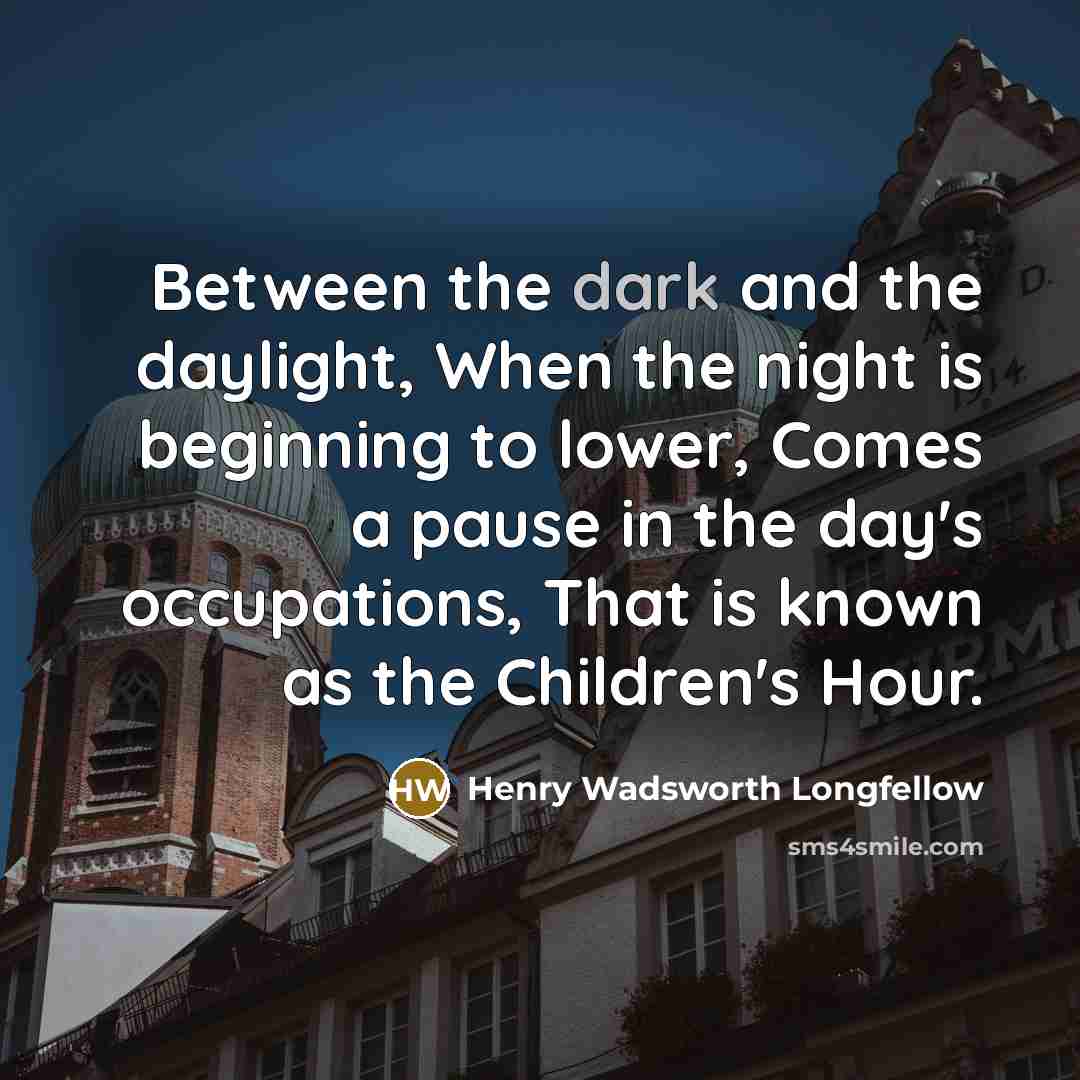 “Between the dark and the daylight, When the night is…” quote by Henry Wadsworth Longfellow