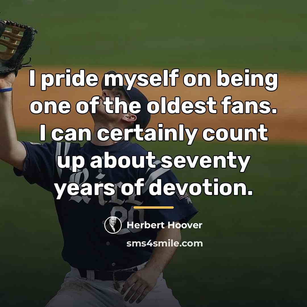 “I pride myself on being one of the oldest fans.…” quote by Herbert Hoover