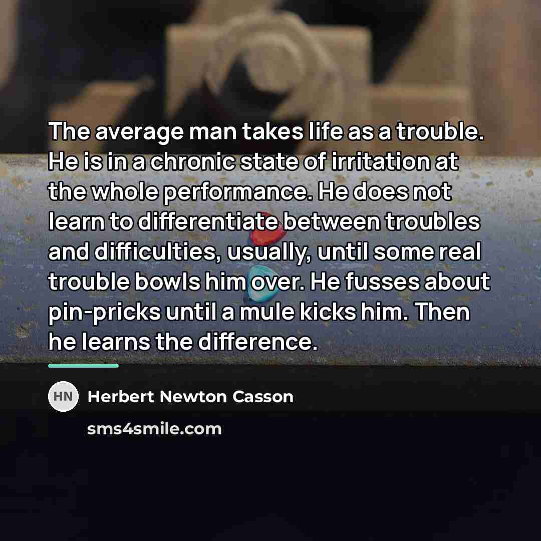 “The average man takes life as a trouble. He is…” quote by Herbert Newton Casson