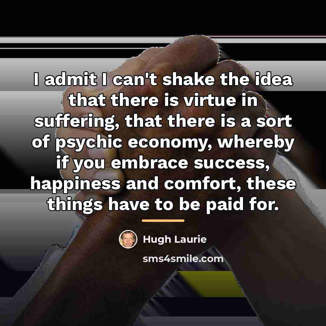 “I admit I can't shake the idea that there is…” quote by Hugh Laurie