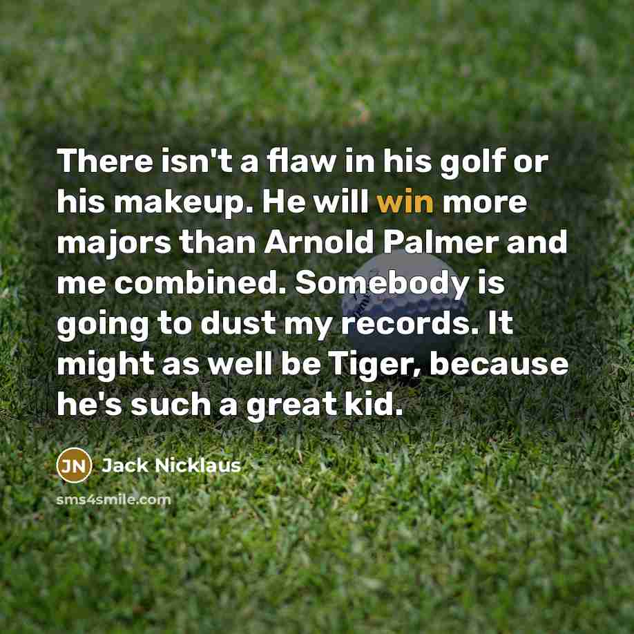 “There isn't a flaw in his golf or his makeup.…” quote by Jack Nicklaus