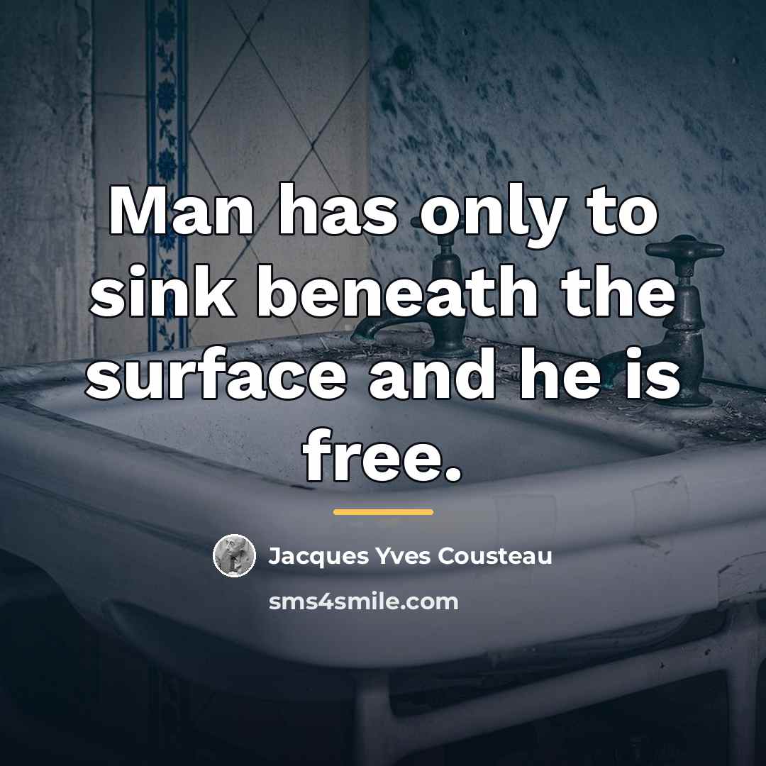 “Man has only to sink beneath the surface and he…” quote by Jacques Yves Cousteau