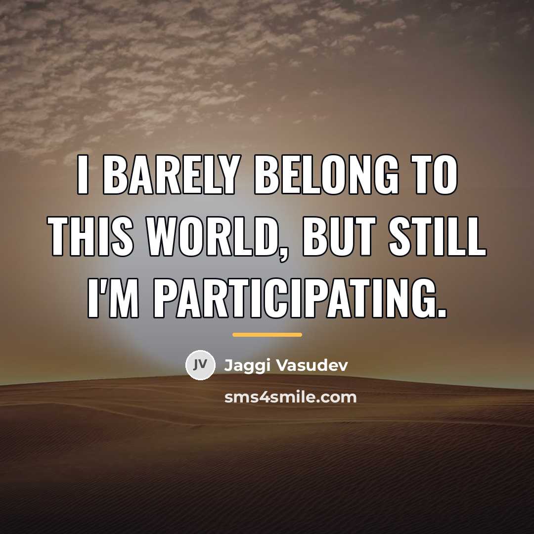 “I barely belong to this world, but still I'm participating.…” quote by Jaggi Vasudev