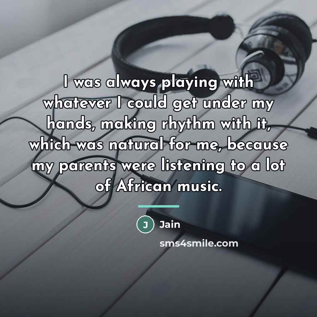 “I was always playing with whatever I could get under…” quote by Jain