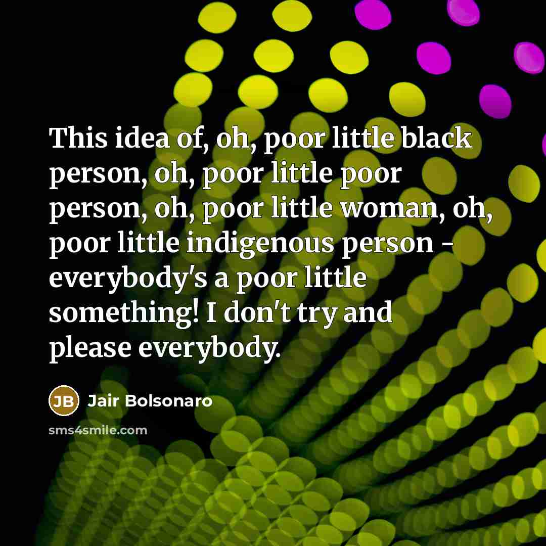 “This idea of, oh, poor little black person, oh, poor…” quote by Jair Bolsonaro