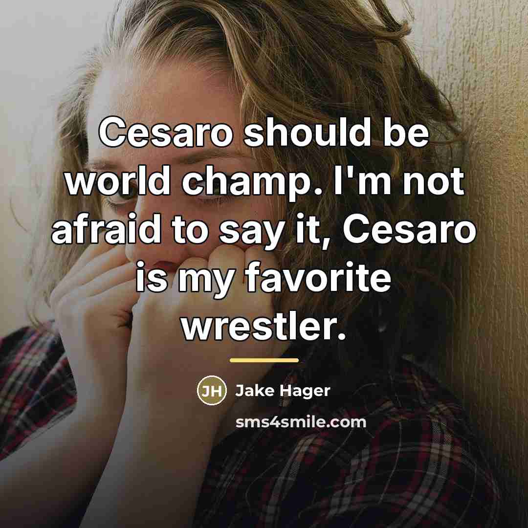 “Cesaro should be world champ. I'm not afraid to say…” quote by Jake Hager