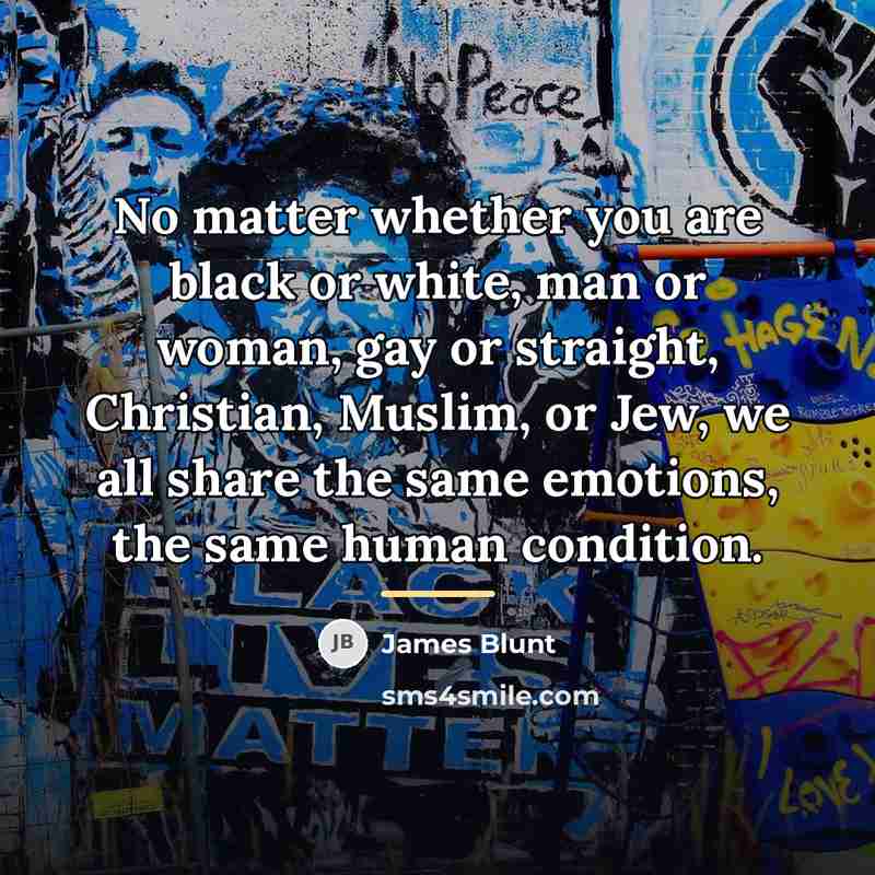 “No matter whether you are black or white, man or…” quote by James Blunt
