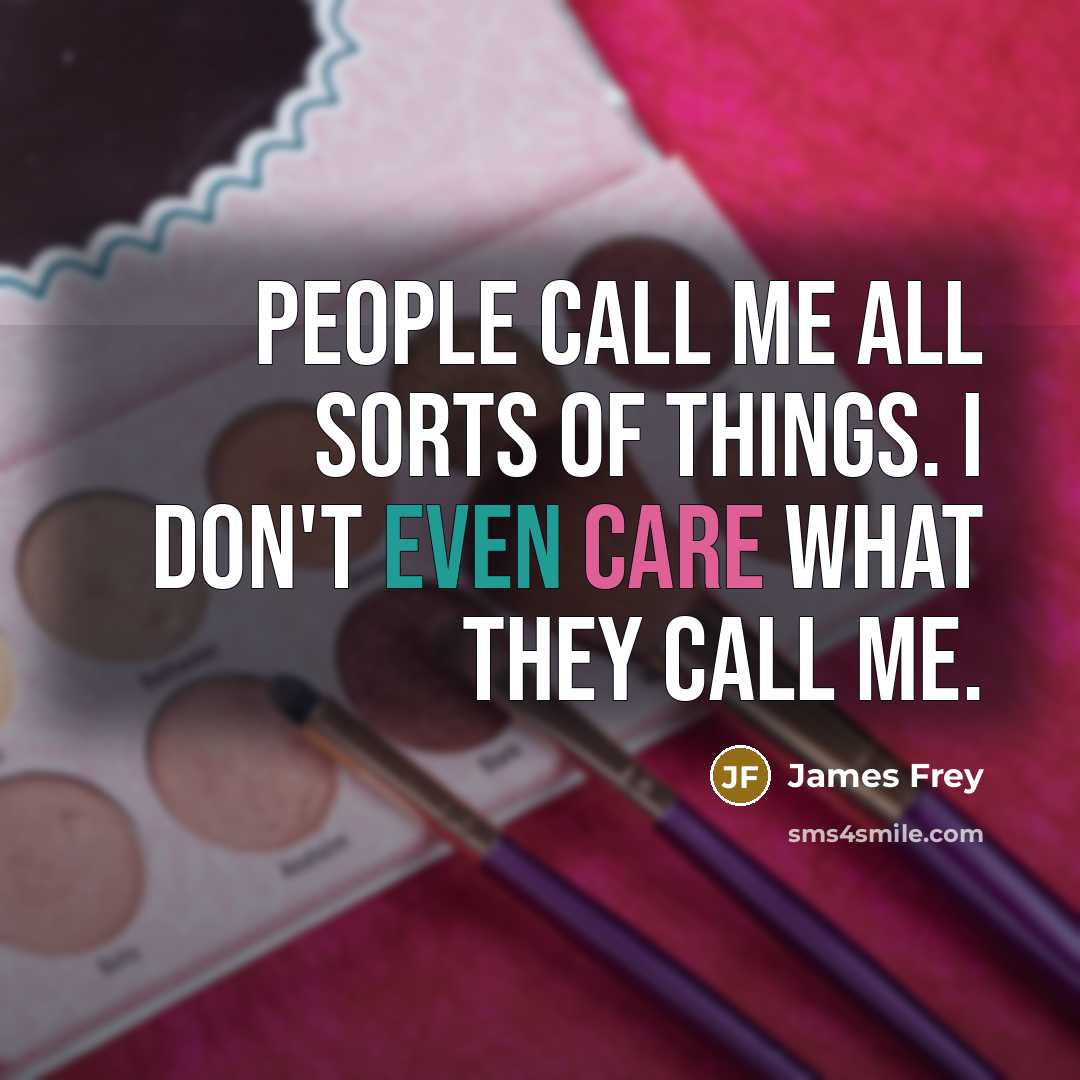 “People call me all sorts of things. I don't even…” quote by James Frey