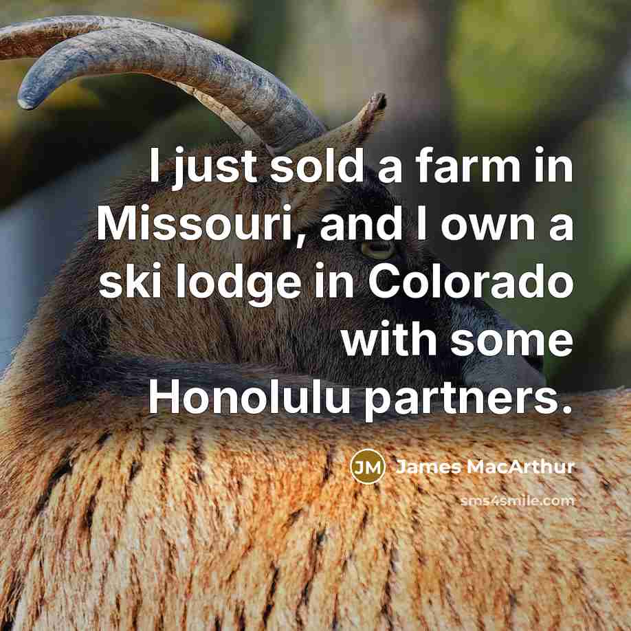 “I just sold a farm in Missouri, and I own…” quote by James MacArthur