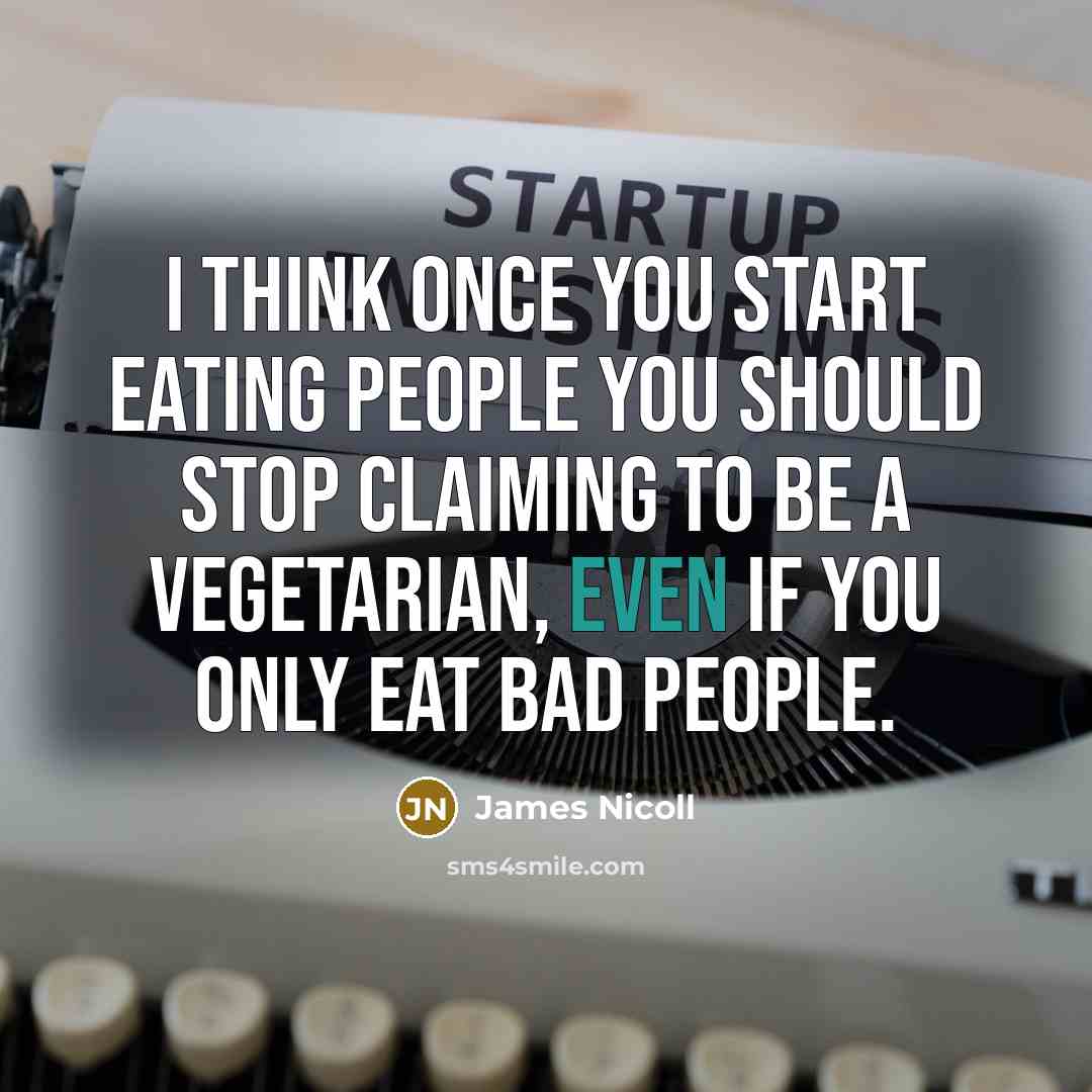 “I think once you start eating people you should stop…” quote by James Nicoll