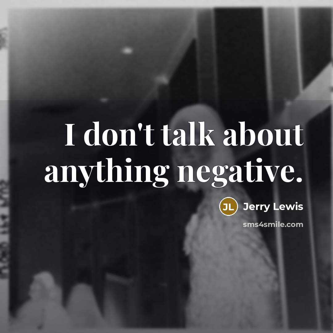 “I don't talk about anything negative.…” quote by Jerry Lewis