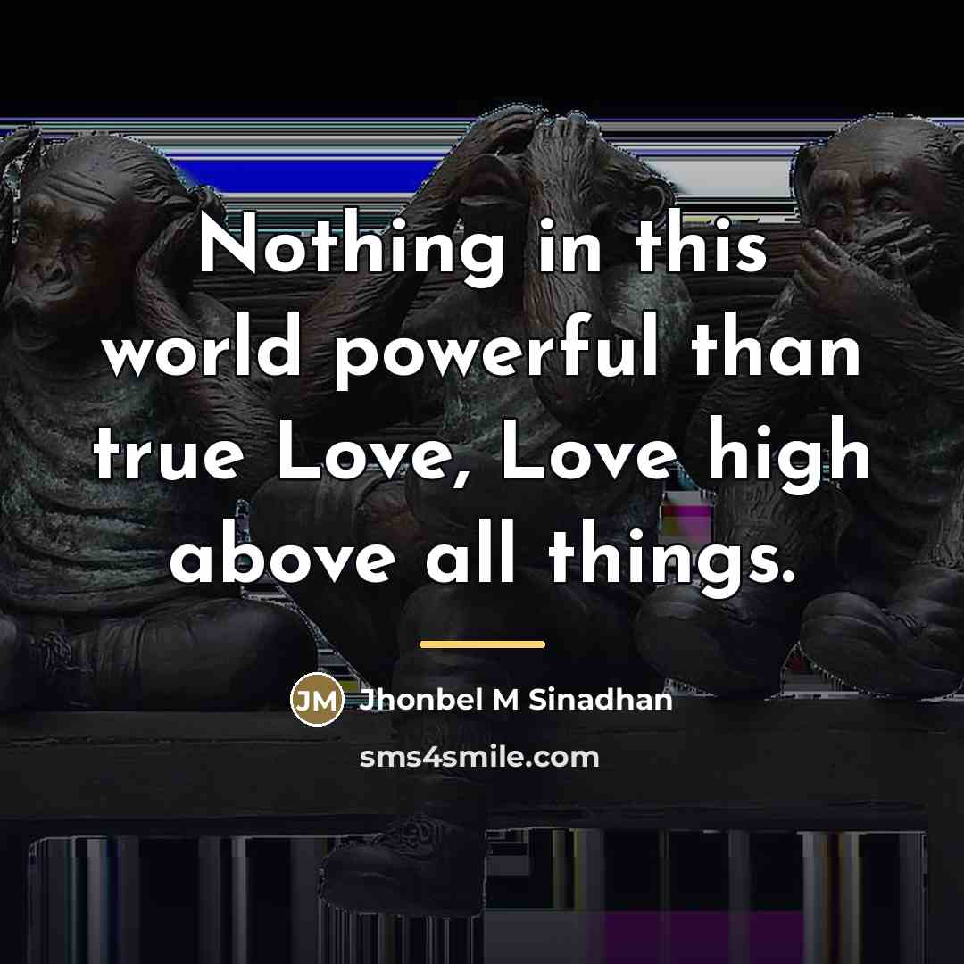 “Nothing in this world powerful than true Love, Love high…” quote by Jhonbel M Sinadhan